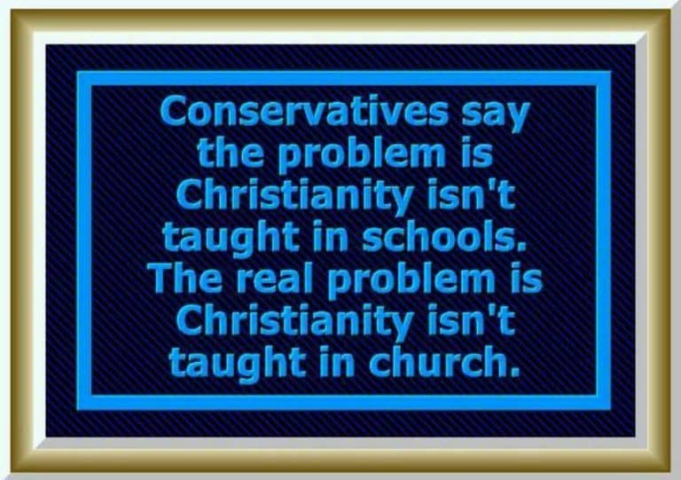 Christian Conservatives problem with their religion is because it isn’t taught in church