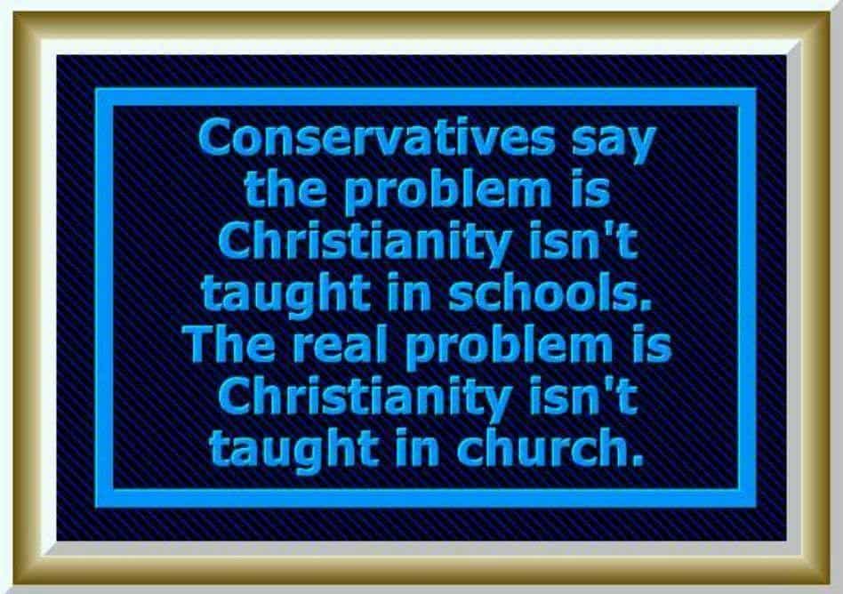 Christian Conservatives problem with their religion is because it isn't taught in church 3