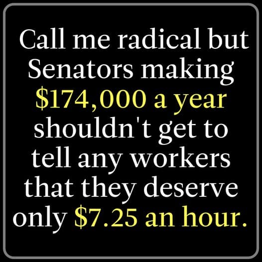 Congress members salaries should be tied to the federal minimum wage so if they want a raise, they must give everyone else a raise too 3