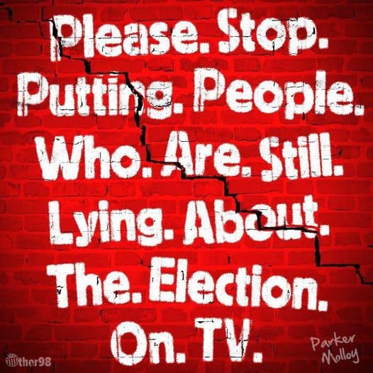 Stop giving election liars the time of day on TV!