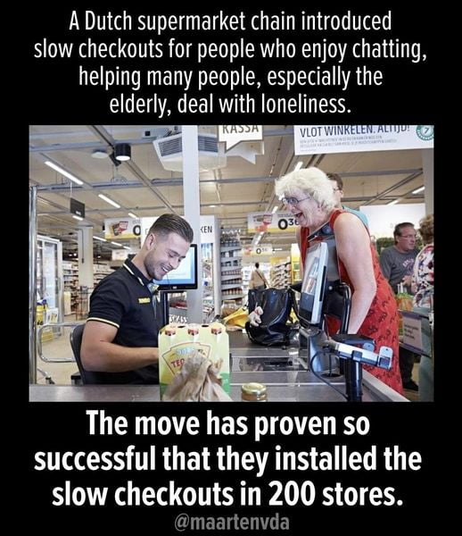 Slow checkouts at stores for when people feel like talking, or when they’re just lonely.